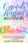 Crystals Healing for Beginners: The Ultimate Guide to Get Started with the Power of Stones. Heal yourself, Unlock and Balance your Chakras Energy with By Karen Nhat-Loss Cover Image