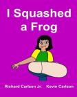 I Squashed a Frog By Kevin Carlson (Illustrator), Jr. Carlson, Richard Cover Image