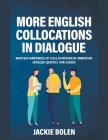 More English Collocations in Dialogue: Master Hundreds of Collocations in American English Quickly and Easily Cover Image