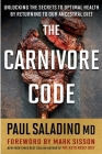 The Carnivore Code: Unlocking the Secrets to Optimal Health by Returning to Our Ancestral Diet By Paul Saladino Cover Image