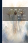 Child's Life of Christ; Stories From the Bible By Mary A. 1841-1913 Lathbury Cover Image