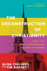 The Deconstruction of Christianity: What It Is, Why It's Destructive, and How to Respond By Alisa Childers, Tim Barnett, Carl R. Trueman (Foreword by) Cover Image