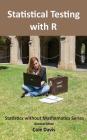 Statistical testing with R By Cole Davis (Editor) Cover Image