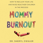 Mommy Burnout Lib/E: How to Reclaim Your Life and Raise Healthier Children in the Process By Lisa Larsen (Read by), Sheryl Ziegler, Sheryl G. Ziegler Cover Image