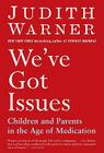 We've Got Issues: Children and Parents in the Age of Medication By Judith Warner Cover Image