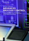 Advanced Process Control: Pid-Basisregelungen, Vermaschte Regelungsstrukturen, Softsensoren, Model Predictive Control Cover Image