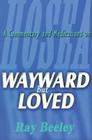 Wayward But Loved: A Commentary and Meditations on Hosea By Ray Beeley Cover Image