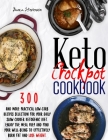 Keto Crockpot Cookbook: 300 & more Practical Low-Carb Recipes Selection for your Daily Slow Cooker Ketogenic Diet. Enjoy the Meal Prep and Fin Cover Image