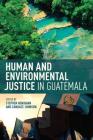 Human and Environmental Justice in Guatemala By Stephen Henighan (Editor), Candace Johnson (Editor) Cover Image