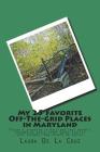 My 25 Favorite Off-The-Grid Places in Maryland: Places I traveled in Maryland that weren't invaded by every other wacky tourist that thought they shou By Laura De La Cruz Cover Image