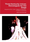 Three Kentucky Voices: Monologues for the Stage: Regarding Mrs. Carter Naked on Request Cholera in Kentucky By Kevin Lane Dearinger Cover Image