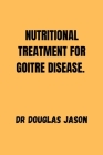 Nutritional Treatment for Goitre Disease. By Douglas Jason Cover Image