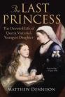 The Last Princess: The Devoted Life of Queen Victoria's Youngest Daughter By Matthew Dennison Cover Image