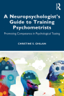 A Neuropsychologist's Guide to Training Psychometrists: Promoting Competence in Psychological Testing By Christine S. Ghilain Cover Image