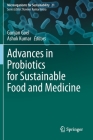 Advances in Probiotics for Sustainable Food and Medicine (Microorganisms for Sustainability #21) By Gunjan Goel (Editor), Ashok Kumar (Editor) Cover Image