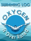 Swimming Log Oxygen Is Over Rated: Swim Training Logbook Tracker for Competitive Swimming Practices, Training Swim Meets, Swim Clubs. Gift for Student Cover Image