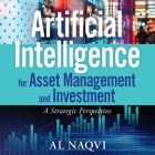 Artificial Intelligence for Asset Management and Investment: A Strategic Perspective By Al Naqvi, Michael Butler Murray (Read by) Cover Image