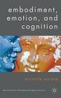 Embodiment, Emotion, and Cognition (New Directions in Philosophy and Cognitive Science) By Michelle Maiese Cover Image