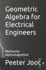 Geometric Algebra for Electrical Engineers: Multivector electromagnetism By Peeter Joot Cover Image