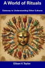 A World of Rituals: Gateway to Understanding Other Cultures By Eileen V. Taylor Cover Image