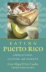 Eating Puerto Rico: A History of Food, Culture, and Identity By Cruz Miguel Ortíz Cuadra Cover Image