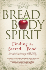 Bread, Body, Spirit: Finding the Sacred in Food By Alice Peck (Editor) Cover Image