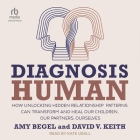 Diagnosis Human: How Unlocking Hidden Relationship Patterns Can Transform and Heal Our Children, Our Partners, Ourselves Cover Image