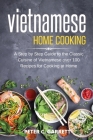Vietnamese Home Cooking: A Step by Step Guide to the Classic Cuisine of Vietnamese over 100 Recipes for Cooking at Home Cover Image