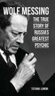 Wolf Messing: The True Story of Russia`s Greatest Psychic By Tatiana Lungin, Cynthia Rosenberger (Translator), John Glad (Translator) Cover Image