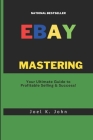 Mastering eBay: Your Ultimate Guide to Profitable Selling & Success! By Joel K. John Cover Image