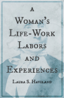 A Woman's Life-Work - Labors and Experiences of Laura S. Haviland By Laura S. Haviland Cover Image