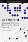 Networked: Business and Politics in Decentralizing Indonesia, 1998-2004 (Kyoto CSEAS Series on Asian Studies) By Wahyu Prasetyawan Cover Image