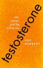 Testosterone: Sex, Power, and the Will to Win By Joe Herbert Cover Image