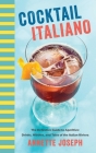 Cocktail Italiano: The Definitive Guide to Aperitivo: Drinks, Nibbles, and Tales of the Italian Riviera By Annette Joseph Cover Image