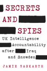 Secrets and Spies: UK Intelligence Accountability after Iraq and Snowden By Jamie Gaskarth Cover Image