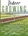 Indoor Growing: The Complete Guide to Indoor Gardening. Collection of Four Books: Hydroponics, Aquaponics for Beginners, Aeroponics an By Nicolas Campos Cover Image