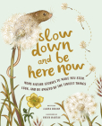 Slow Down and Be Here Now: More Nature Stories to Make You Stop, Look, and Be Amazed by the Tiniest Things Cover Image