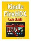 Kindle Fire HDX User Guide: Master You Kindle Fire HDX in No Time! Cover Image