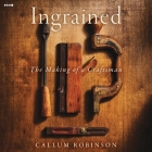 Ingrained: The Making of a Craftsman By Callum Robinson, Callum Robinson (Read by) Cover Image