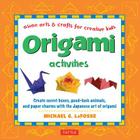 Origami Activities: Create Secret Boxes, Good-Luck Animals, and Paper Charms with the Japanese Art of Origami: Origami Book with 15 Projec By Michael G. LaFosse Cover Image