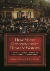 How Your Government Really Works: A Topical Encyclopedia of the Federal Government By F. Erik Brooks Cover Image