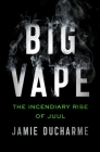 Big Vape: The Incendiary Rise of Juul By Jamie Ducharme Cover Image