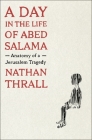 A Day in the Life of Abed Salama: Anatomy of a Jerusalem Tragedy By Nathan Thrall Cover Image