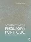 Constructing the Persuasive Portfolio: The Only Primer You'll Ever Need Cover Image