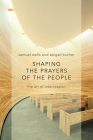 Shaping the Prayers of the People: The Art of Intercession By Samuel Wells, Abigail Kocher Cover Image