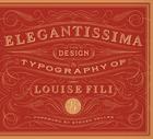 Elegantissima: The Design and Typography of Louise Fili By Louise Fili, Steven Heller (Foreword by) Cover Image