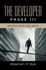 The Developer: Phase III (Avenue into the Abyss) By Stephen P. Bye Cover Image