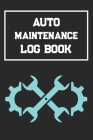 Auto Log Book: Car Maintenance Log Book, Vehicle Maintenance Log Book - Service and Repair Record Book. Log Date, Mileage, Repairs An By Steve S. Blakeney Cover Image