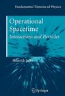 Operational Spacetime: Interactions and Particles (Fundamental Theories of Physics #163) By Heinrich Saller Cover Image