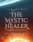 The Mystic Healer Energy Healing Journal: 21 Days To Raising Your Vibration With Manifesting Guide By Jae Marie Cover Image